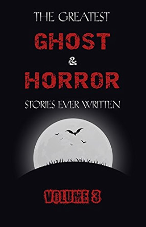 The Greatest Ghost and Horror Stories Ever Written: volume 3