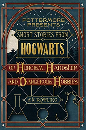 Short Stories from Hogwarts of Heroism, Hardship and Dangerous Hobbies