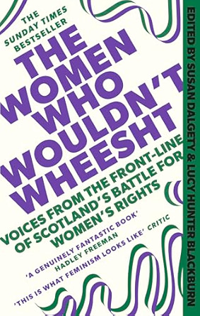 The Women Who Wouldn't Wheesht: Voices from the Front Line of Scotland's Battle for Women's Rights
